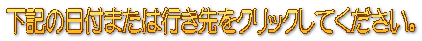 下記の日付または行き先をクリックしてください。